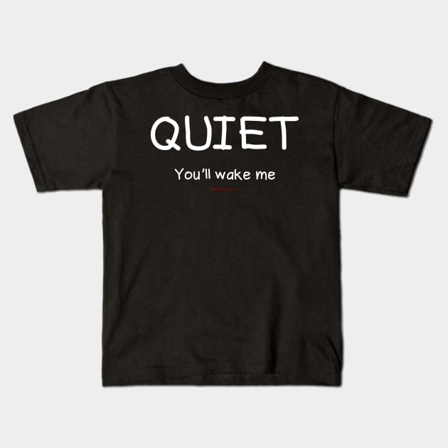 Quiet You'll Wake Me Kids T-Shirt by House_Of_HaHa